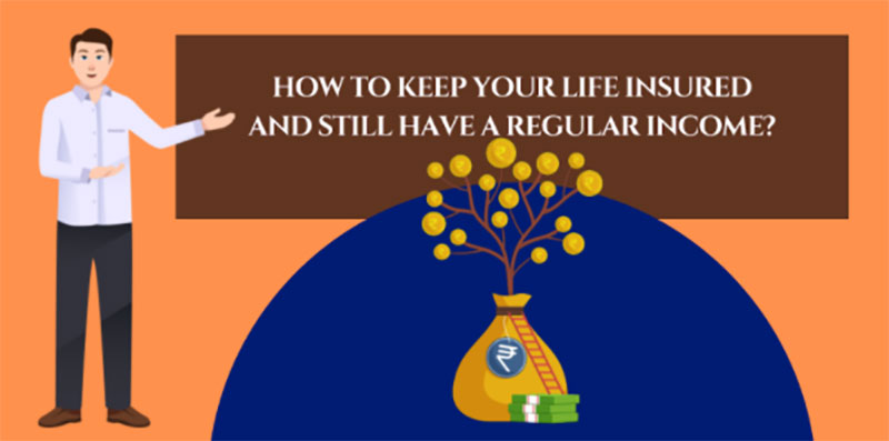 How to Keep Your Life Insured and Still Have a Regular Income?