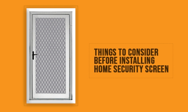Things to Consider Before Installing Home Security Screen